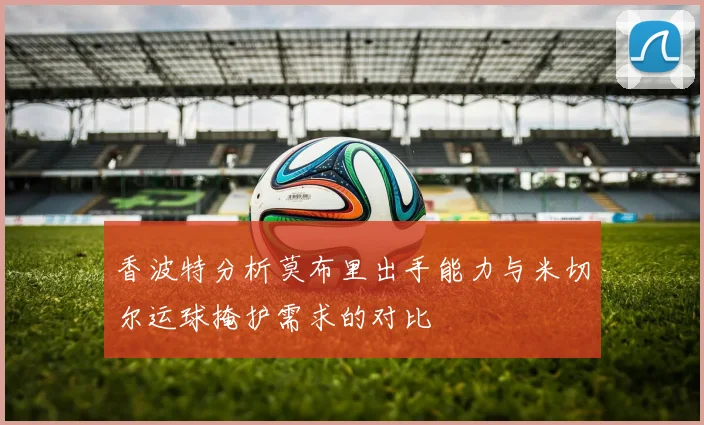 香波特分析莫布里出手能力与米切尔运球掩护需求的对比